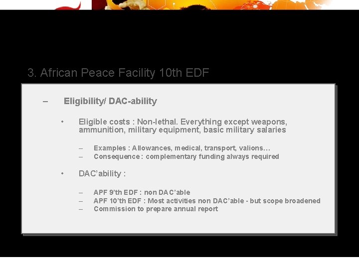 3. African Peace Facility 10 th EDF – Eligibility/ DAC-ability • Eligible costs :