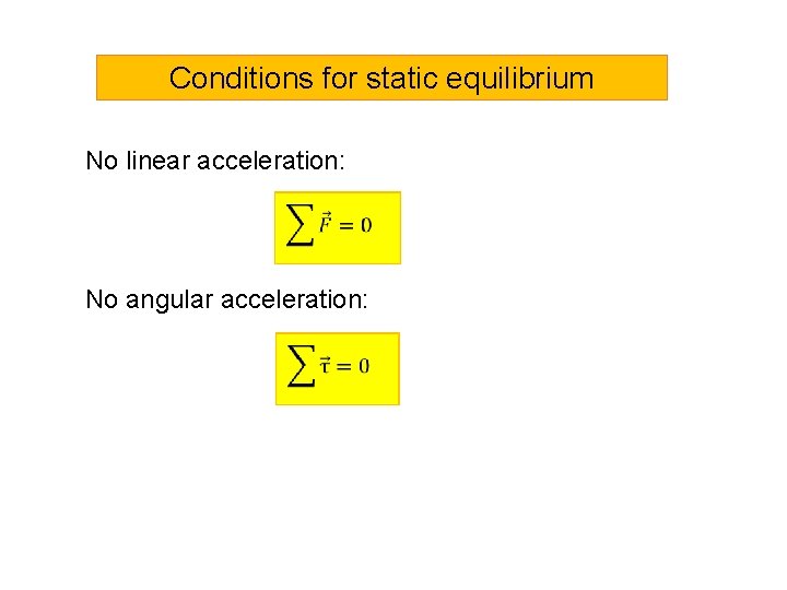 Conditions for static equilibrium No linear acceleration: No angular acceleration:  Conditions for static equilibrium No linear acceleration: No angular acceleration: