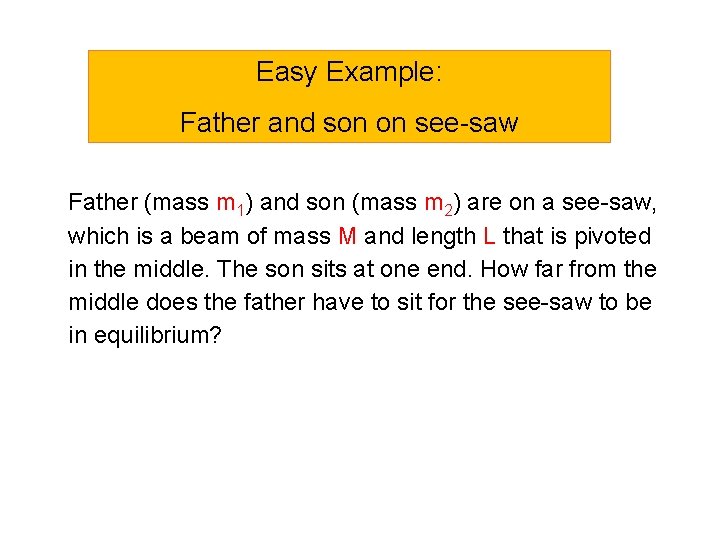 Easy Example: Father and son on see-saw Father (mass m 1) and son (mass Easy Example: Father and son on see-saw Father (mass m 1) and son (mass