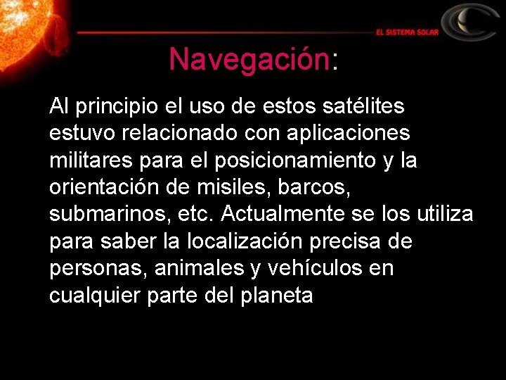 Navegación: Al principio el uso de estos satélites estuvo relacionado con aplicaciones militares para