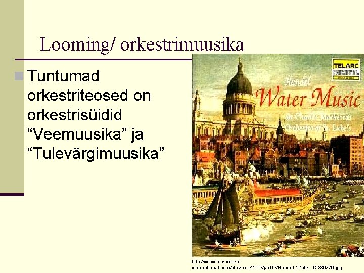 Looming/ orkestrimuusika n Tuntumad orkestriteosed on orkestrisüidid “Veemuusika” ja “Tulevärgimuusika” http: //www. musicwebinternational. com/classrev/2003/jan