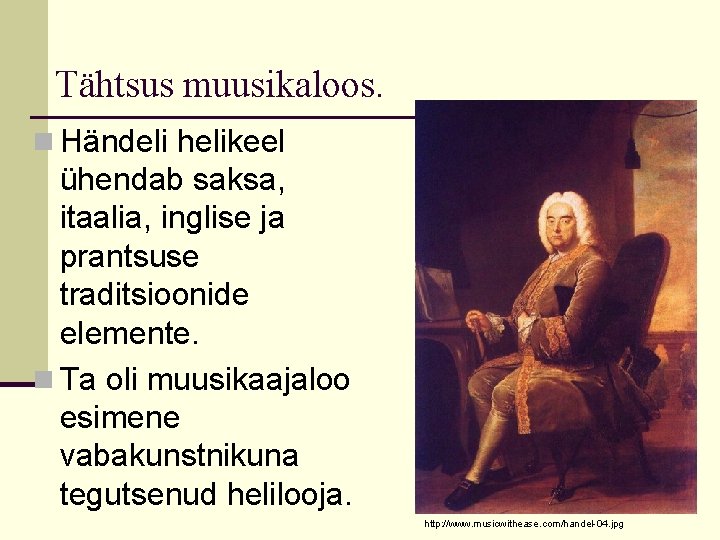 Tähtsus muusikaloos. n Händeli helikeel ühendab saksa, itaalia, inglise ja prantsuse traditsioonide elemente. n