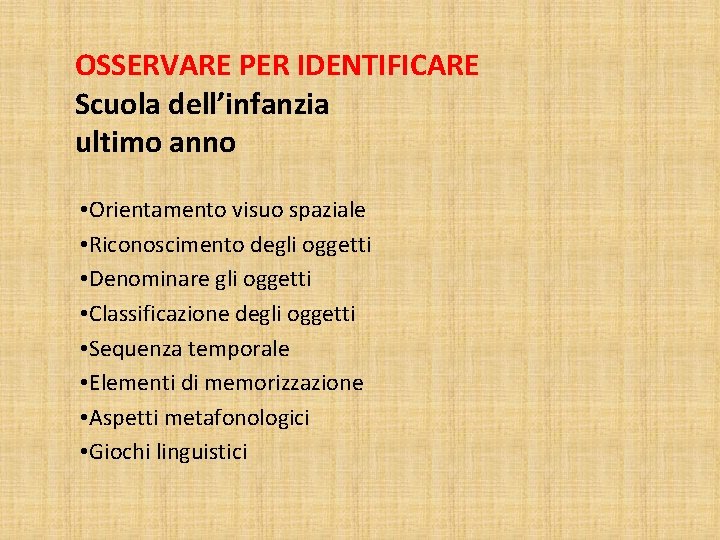 OSSERVARE PER IDENTIFICARE Scuola dell’infanzia ultimo anno • Orientamento visuo spaziale • Riconoscimento degli