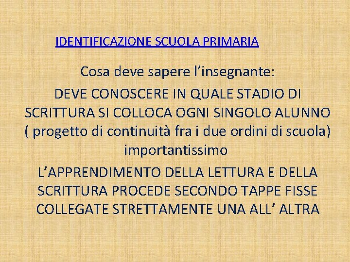 IDENTIFICAZIONE SCUOLA PRIMARIA Cosa deve sapere l’insegnante: DEVE CONOSCERE IN QUALE STADIO DI SCRITTURA