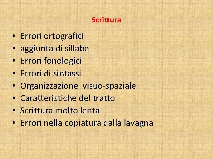 Scrittura • • Errori ortografici aggiunta di sillabe Errori fonologici Errori di sintassi Organizzazione