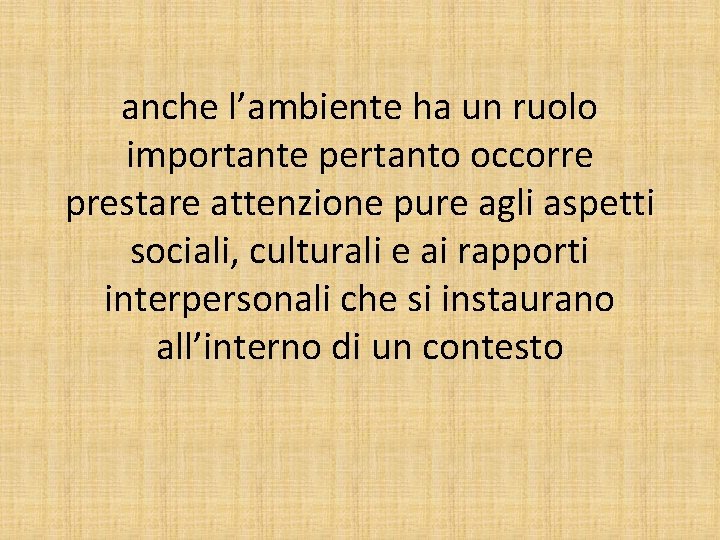 anche l’ambiente ha un ruolo importante pertanto occorre prestare attenzione pure agli aspetti sociali,