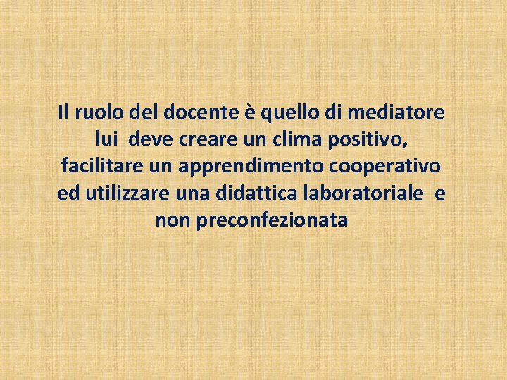 Il ruolo del docente è quello di mediatore lui deve creare un clima positivo,