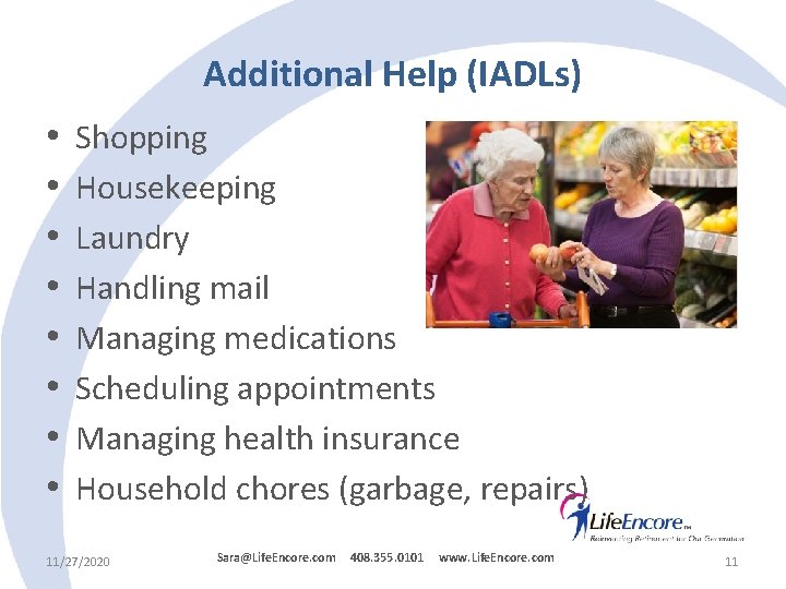 Additional Help (IADLs) • • Shopping Housekeeping Laundry Handling mail Managing medications Scheduling appointments