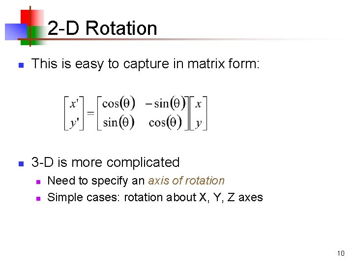 2 -D Rotation n This is easy to capture in matrix form: n 3