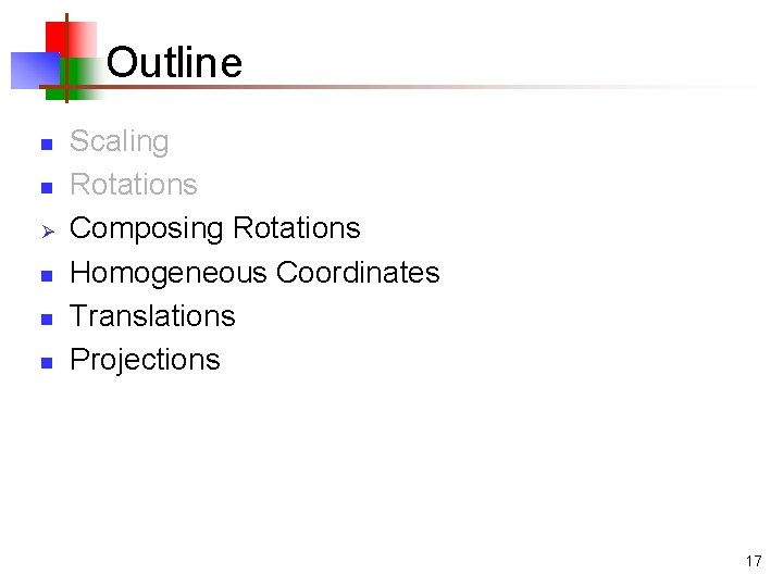 Outline n n Ø n n n Scaling Rotations Composing Rotations Homogeneous Coordinates Translations