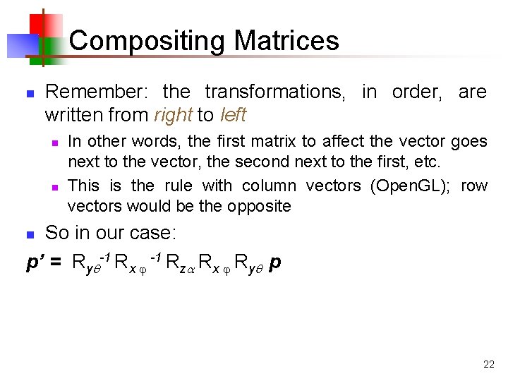 Compositing Matrices n Remember: the transformations, in order, are written from right to left