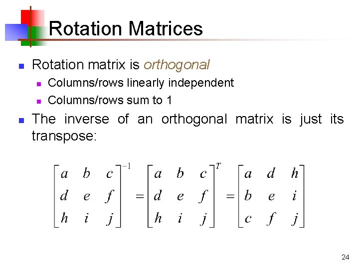 Rotation Matrices n Rotation matrix is orthogonal n n n Columns/rows linearly independent Columns/rows