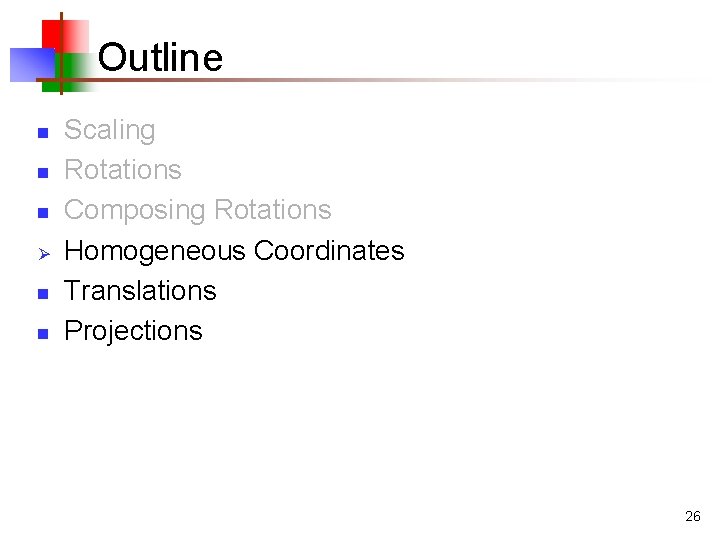 Outline n n n Ø n n Scaling Rotations Composing Rotations Homogeneous Coordinates Translations