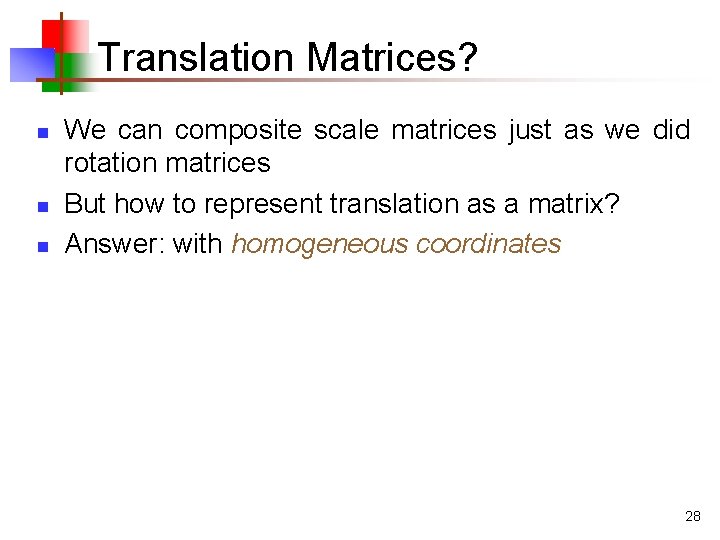 Translation Matrices? n n n We can composite scale matrices just as we did