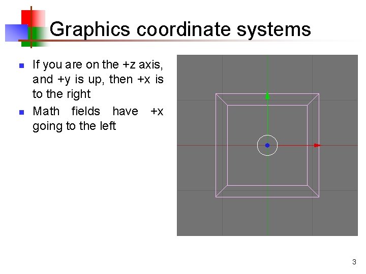 Graphics coordinate systems n n If you are on the +z axis, and +y