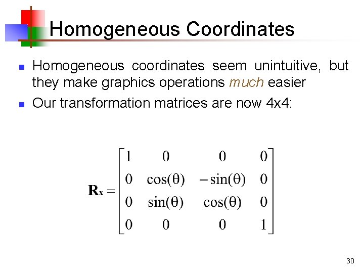 Homogeneous Coordinates n n Homogeneous coordinates seem unintuitive, but they make graphics operations much