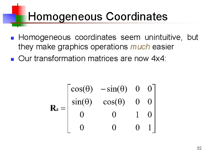 Homogeneous Coordinates n n Homogeneous coordinates seem unintuitive, but they make graphics operations much