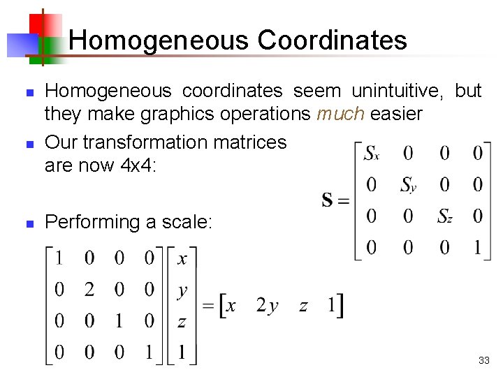 Homogeneous Coordinates n n n Homogeneous coordinates seem unintuitive, but they make graphics operations