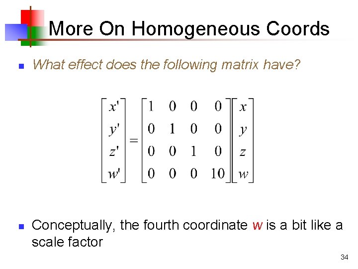 More On Homogeneous Coords n n What effect does the following matrix have? Conceptually,