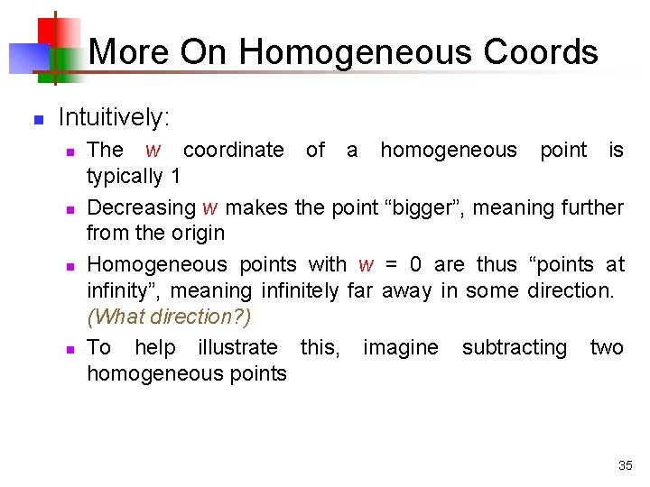 More On Homogeneous Coords n Intuitively: n n The w coordinate of a homogeneous