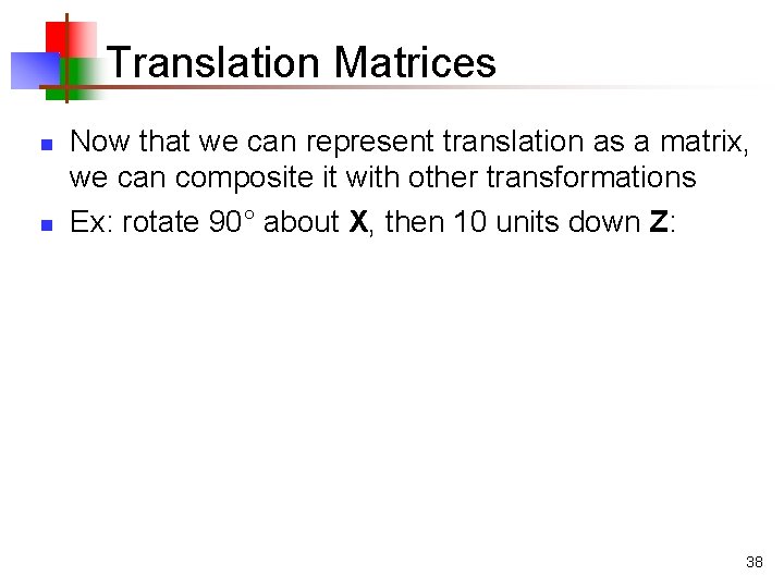 Translation Matrices n n Now that we can represent translation as a matrix, we
