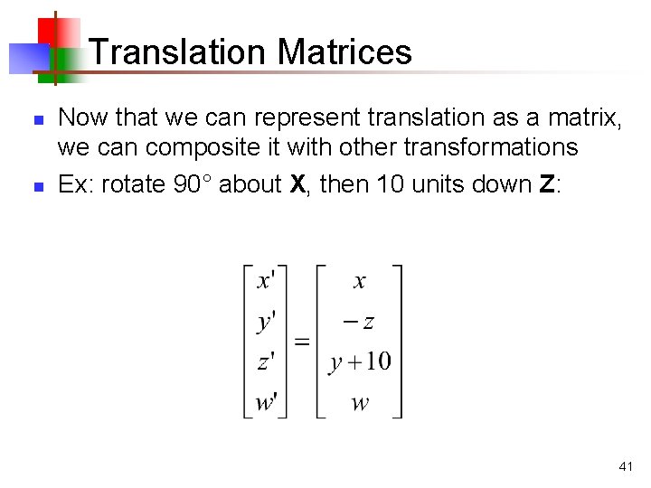 Translation Matrices n n Now that we can represent translation as a matrix, we