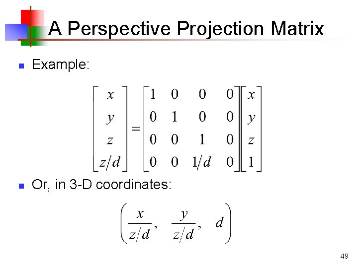 A Perspective Projection Matrix n Example: n Or, in 3 -D coordinates: 49 