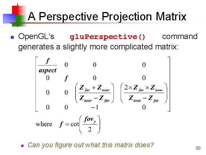 A Perspective Projection Matrix n Open. GL’s glu. Perspective() command generates a slightly more