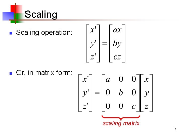 Scaling n Scaling operation: n Or, in matrix form: scaling matrix 7 