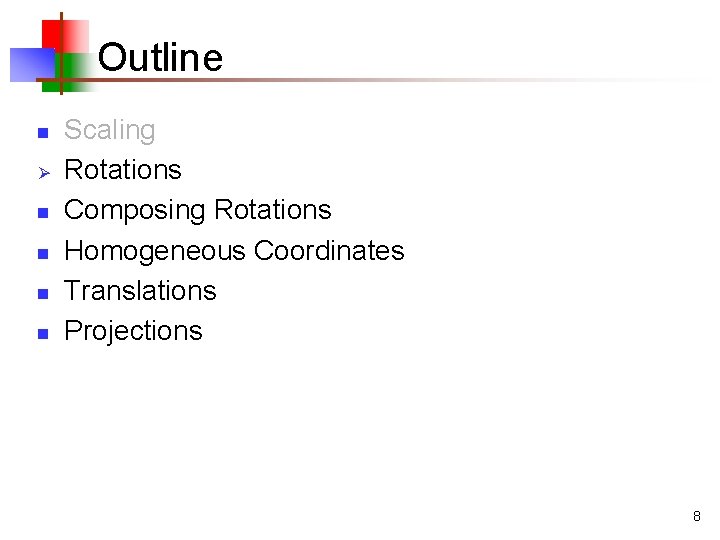 Outline n Ø n n Scaling Rotations Composing Rotations Homogeneous Coordinates Translations Projections 8