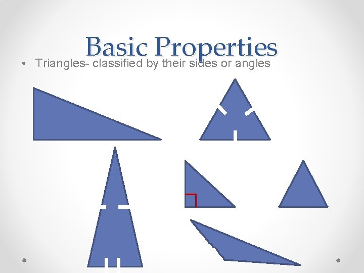  • Basic Properties Triangles- classified by their sides or angles 