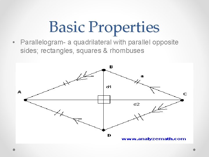 Basic Properties • Parallelogram- a quadrilateral with parallel opposite sides; rectangles, squares & rhombuses