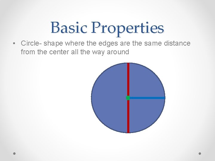 Basic Properties • Circle- shape where the edges are the same distance from the
