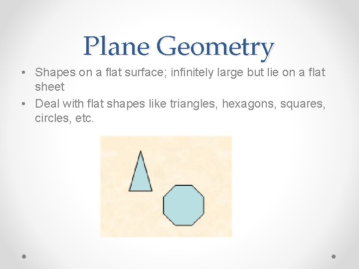Plane Geometry • Shapes on a flat surface; infinitely large but lie on a