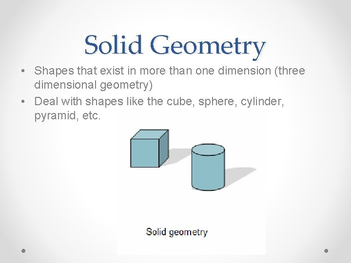 Solid Geometry • Shapes that exist in more than one dimension (three dimensional geometry)