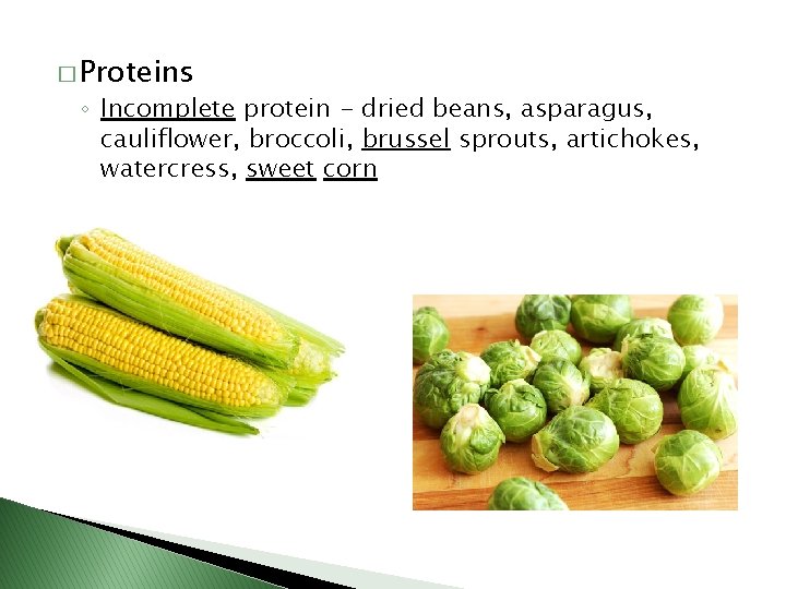 � Proteins ◦ Incomplete protein - dried beans, asparagus, cauliflower, broccoli, brussel sprouts, artichokes,