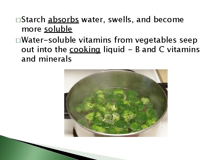 � Starch absorbs water, swells, and become more soluble � Water-soluble vitamins from vegetables