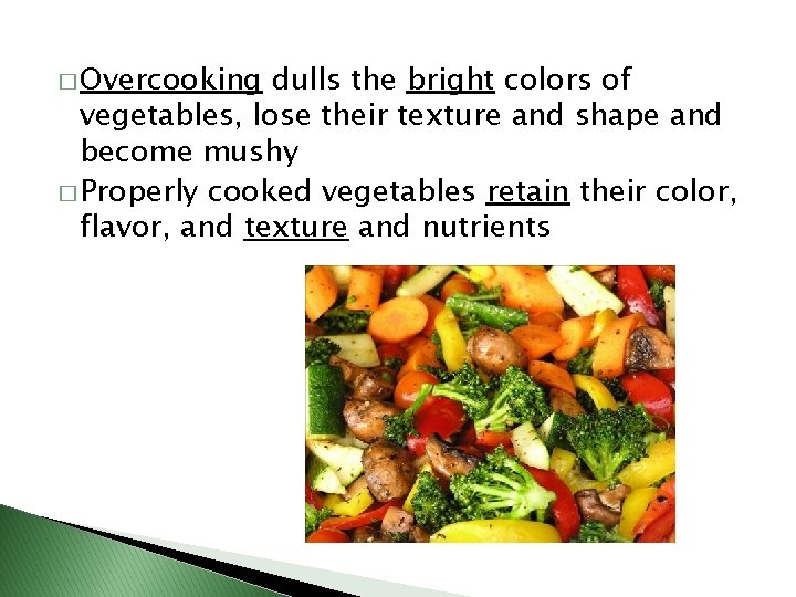 � Overcooking dulls the bright colors of vegetables, lose their texture and shape and