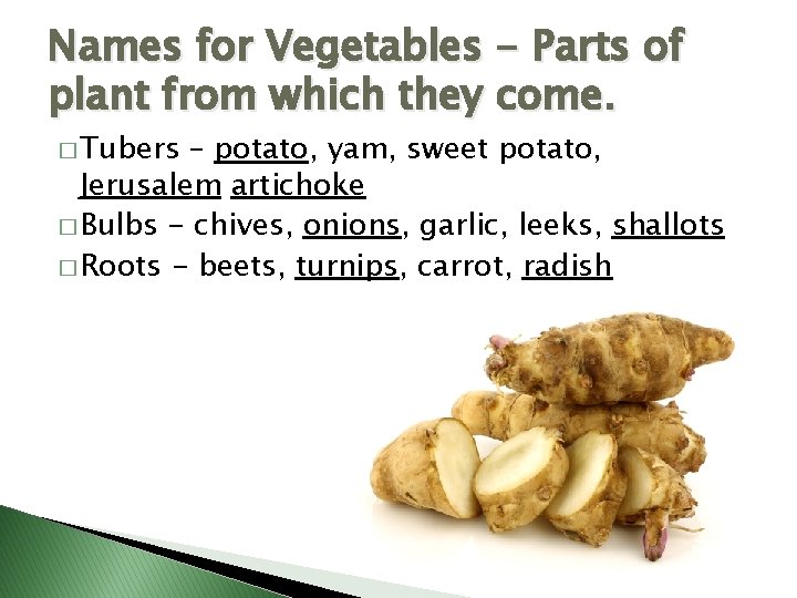 Names for Vegetables - Parts of plant from which they come. � Tubers –