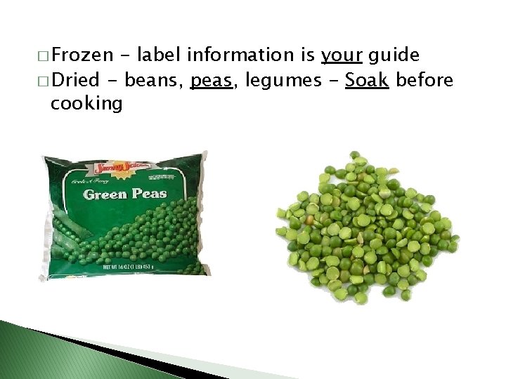 � Frozen - label information is your guide � Dried - beans, peas, legumes