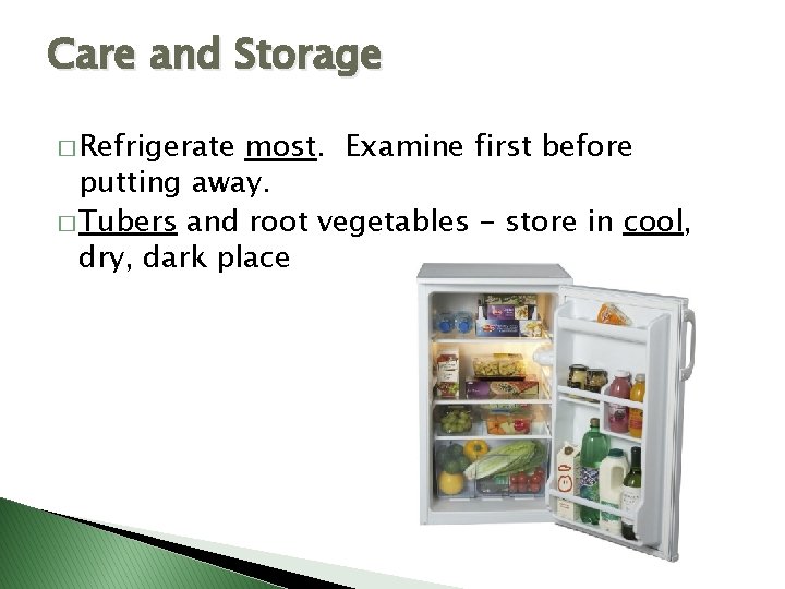 Care and Storage � Refrigerate most. Examine first before putting away. � Tubers and