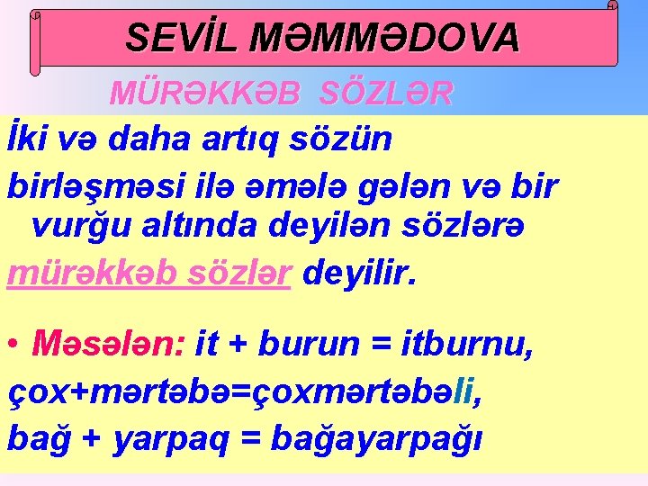 SEVİL MƏMMƏDOVA MÜRƏKKƏB SÖZLƏR İki və daha artıq sözün birləşməsi ilə əmələ gələn və