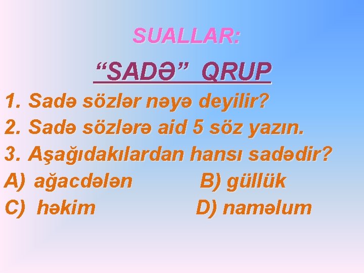 SUALLAR: “SADƏ” QRUP 1. Sadə sözlər nəyə deyilir? 2. Sadə sözlərə aid 5 söz