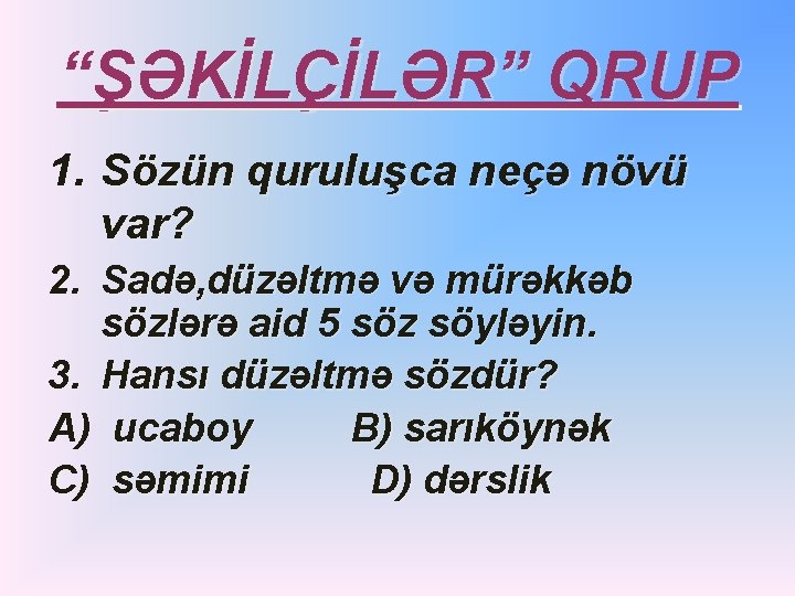 “ŞƏKİLÇİLƏR” QRUP 1. Sözün quruluşca neçə növü var? 2. Sadə, düzəltmə və mürəkkəb sözlərə