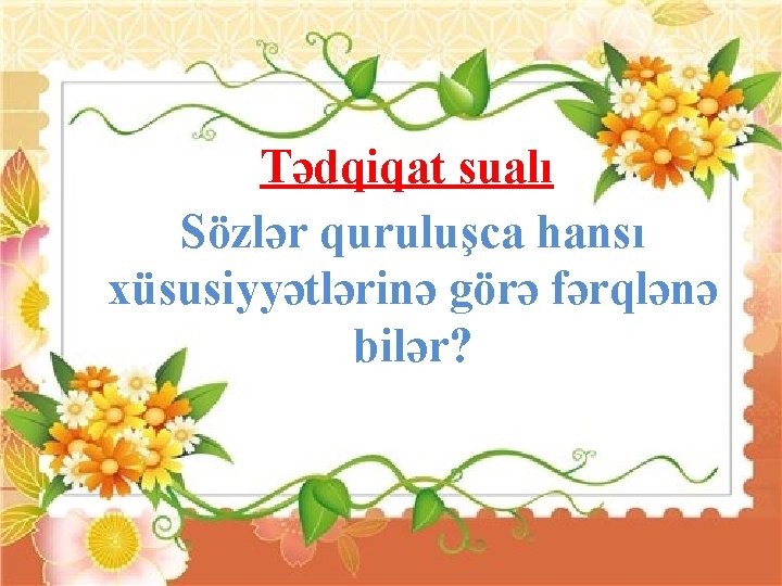 Tədqiqat sualı Sözlər quruluşca hansı xüsusiyyətlərinə görə fərqlənə bilər? 