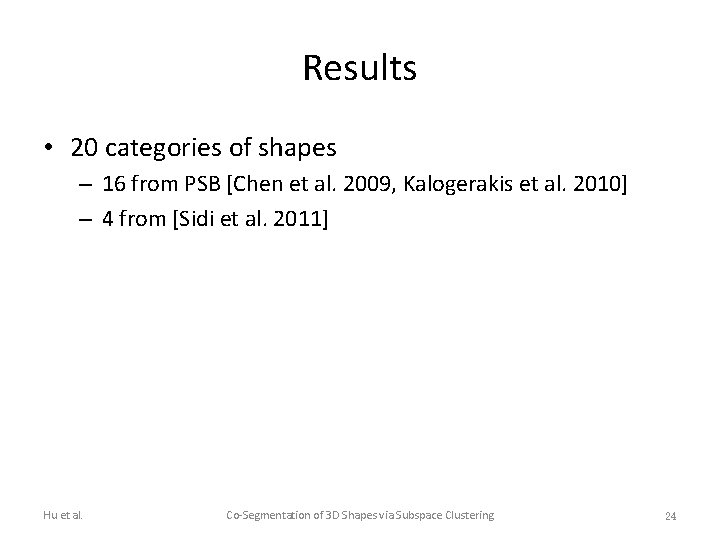 Results • 20 categories of shapes – 16 from PSB [Chen et al. 2009,