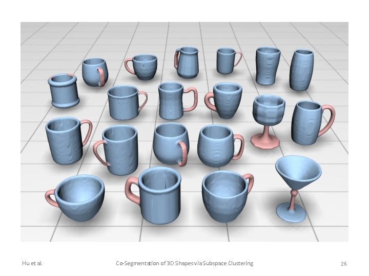 Hu et al. Co-Segmentation of 3 D Shapes via Subspace Clustering 26 