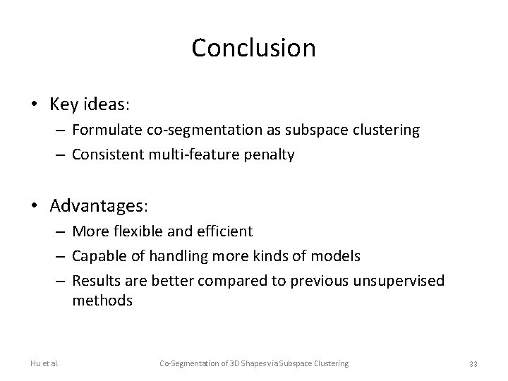 Conclusion • Key ideas: – Formulate co-segmentation as subspace clustering – Consistent multi-feature penalty