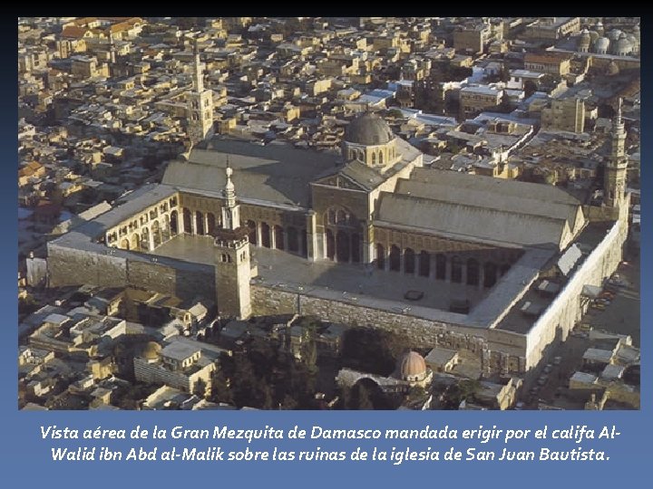 Vista aérea de la Gran Mezquita de Damasco mandada erigir por el califa Al.