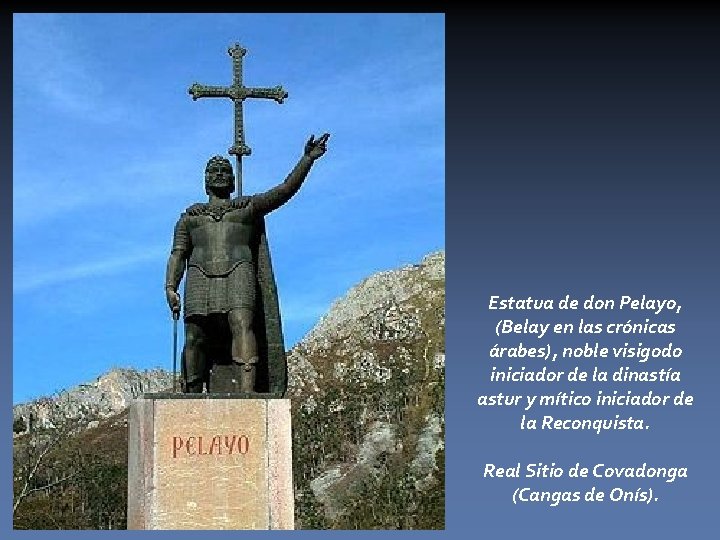 Estatua de don Pelayo, (Belay en las crónicas árabes), noble visigodo iniciador de la